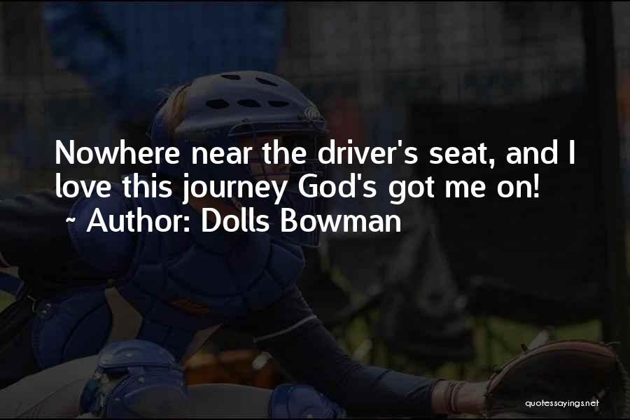 Dolls Bowman Quotes: Nowhere Near The Driver's Seat, And I Love This Journey God's Got Me On!