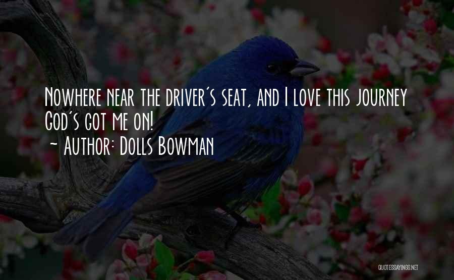 Dolls Bowman Quotes: Nowhere Near The Driver's Seat, And I Love This Journey God's Got Me On!
