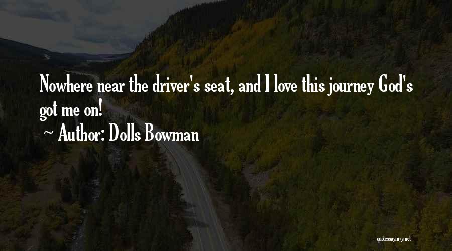 Dolls Bowman Quotes: Nowhere Near The Driver's Seat, And I Love This Journey God's Got Me On!