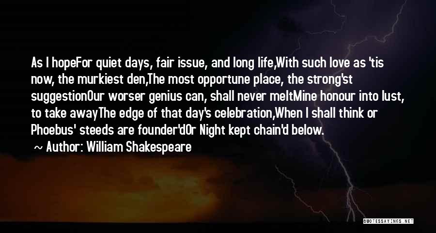 William Shakespeare Quotes: As I Hopefor Quiet Days, Fair Issue, And Long Life,with Such Love As 'tis Now, The Murkiest Den,the Most Opportune