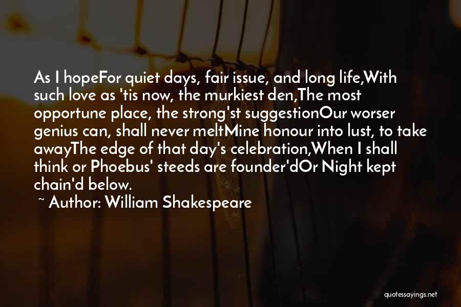 William Shakespeare Quotes: As I Hopefor Quiet Days, Fair Issue, And Long Life,with Such Love As 'tis Now, The Murkiest Den,the Most Opportune