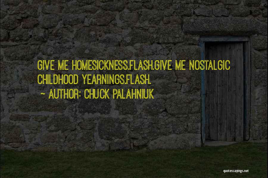 Chuck Palahniuk Quotes: Give Me Homesickness.flash.give Me Nostalgic Childhood Yearnings.flash.