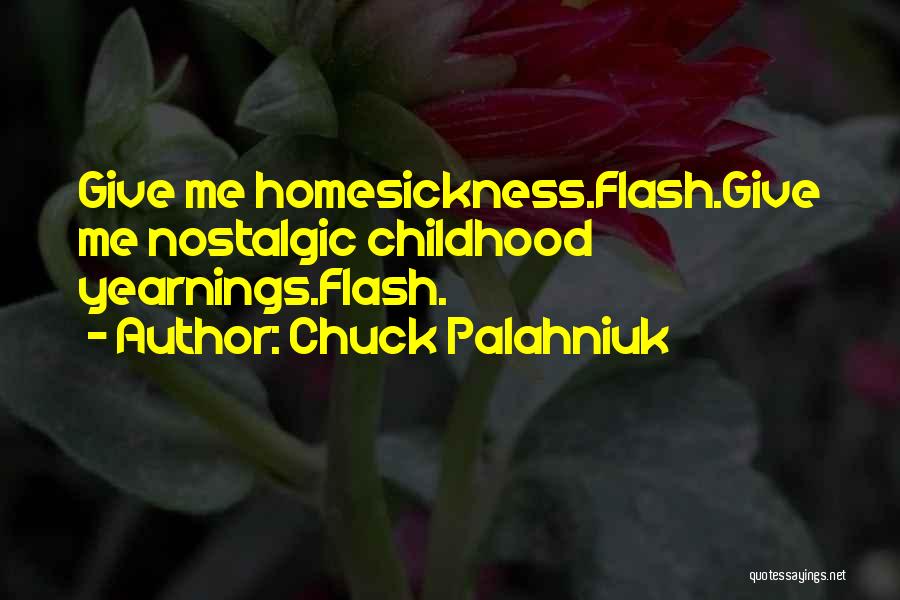 Chuck Palahniuk Quotes: Give Me Homesickness.flash.give Me Nostalgic Childhood Yearnings.flash.