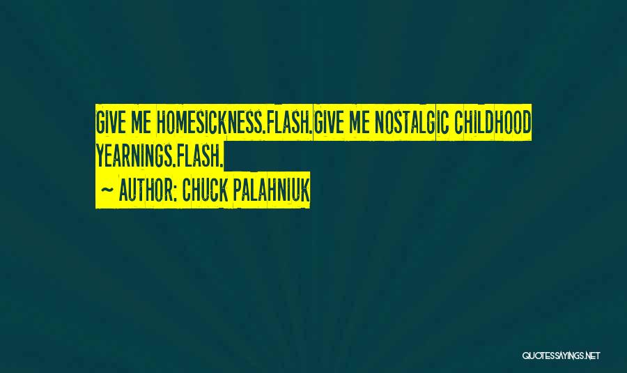 Chuck Palahniuk Quotes: Give Me Homesickness.flash.give Me Nostalgic Childhood Yearnings.flash.