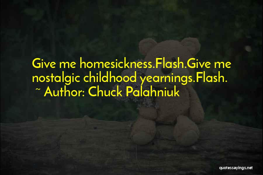 Chuck Palahniuk Quotes: Give Me Homesickness.flash.give Me Nostalgic Childhood Yearnings.flash.