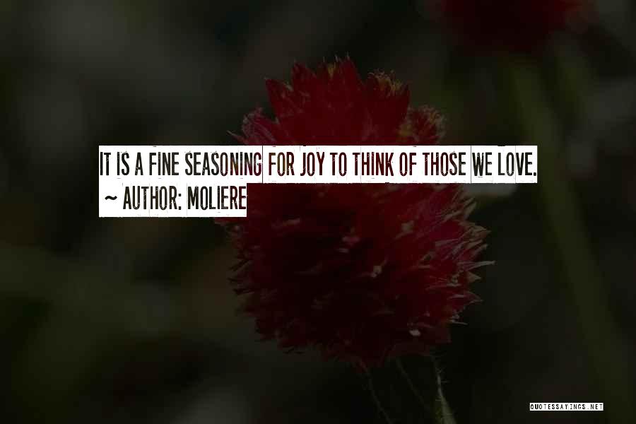 Moliere Quotes: It Is A Fine Seasoning For Joy To Think Of Those We Love.