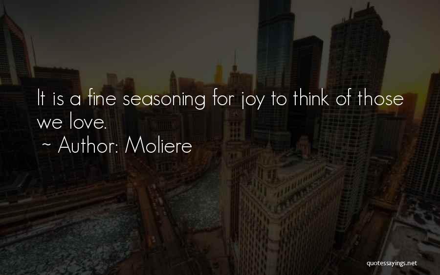 Moliere Quotes: It Is A Fine Seasoning For Joy To Think Of Those We Love.