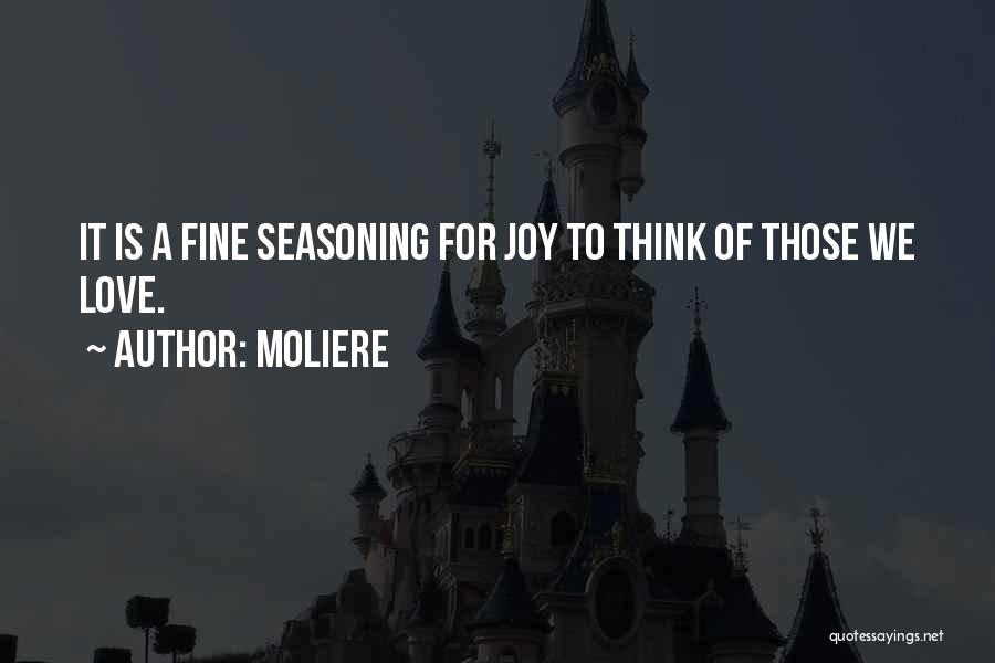 Moliere Quotes: It Is A Fine Seasoning For Joy To Think Of Those We Love.