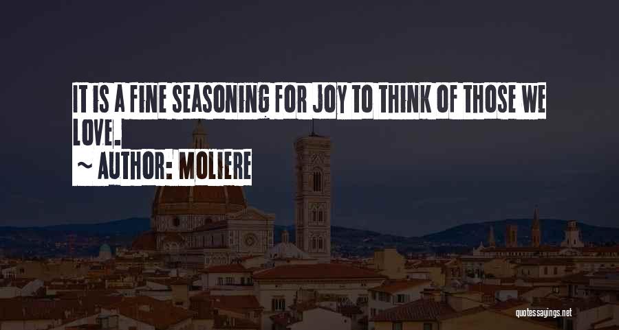 Moliere Quotes: It Is A Fine Seasoning For Joy To Think Of Those We Love.