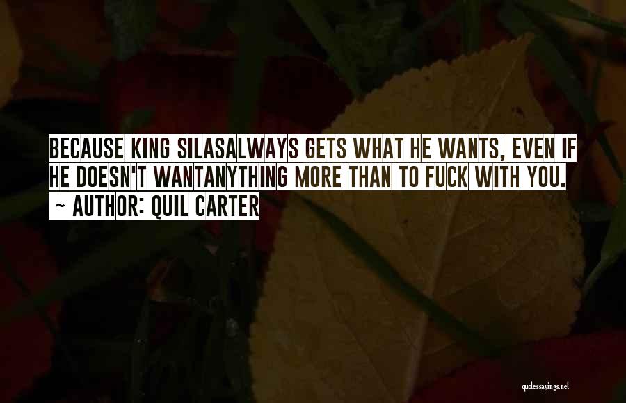 Quil Carter Quotes: Because King Silasalways Gets What He Wants, Even If He Doesn't Wantanything More Than To Fuck With You.