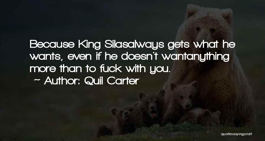 Quil Carter Quotes: Because King Silasalways Gets What He Wants, Even If He Doesn't Wantanything More Than To Fuck With You.