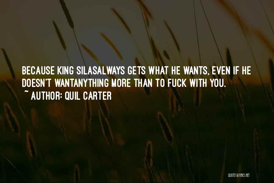 Quil Carter Quotes: Because King Silasalways Gets What He Wants, Even If He Doesn't Wantanything More Than To Fuck With You.