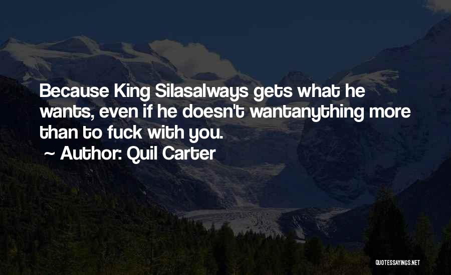 Quil Carter Quotes: Because King Silasalways Gets What He Wants, Even If He Doesn't Wantanything More Than To Fuck With You.