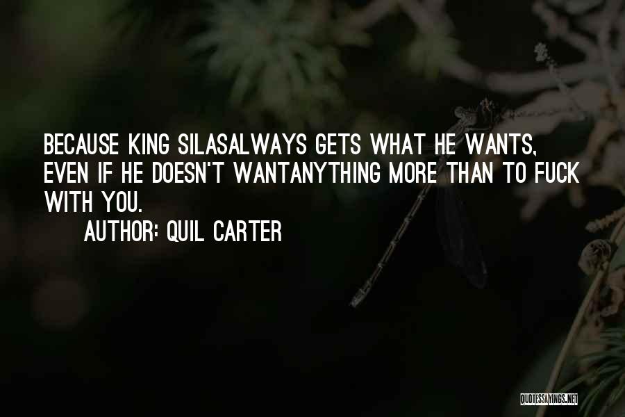 Quil Carter Quotes: Because King Silasalways Gets What He Wants, Even If He Doesn't Wantanything More Than To Fuck With You.