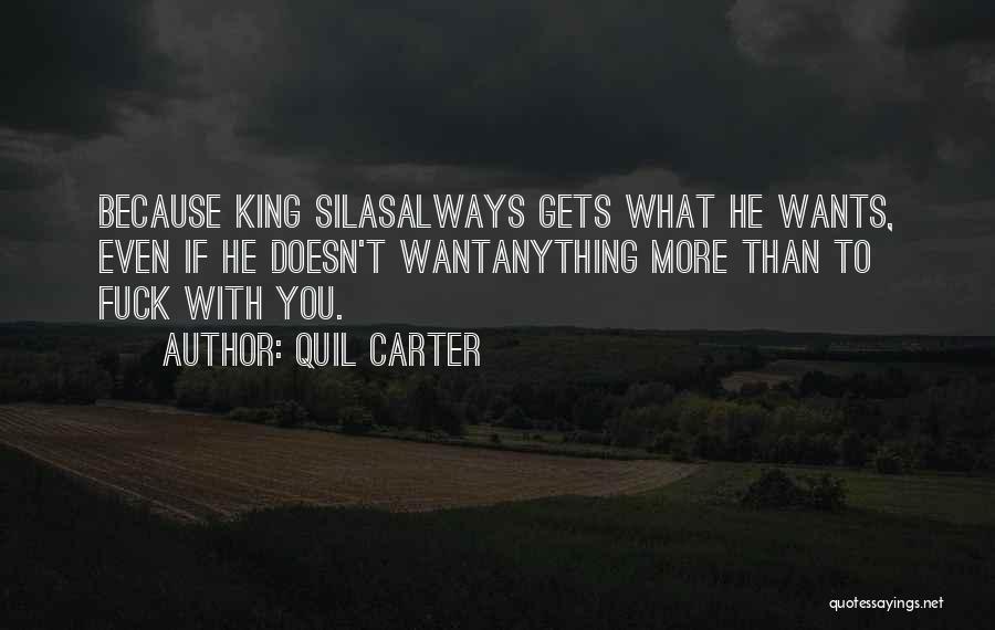 Quil Carter Quotes: Because King Silasalways Gets What He Wants, Even If He Doesn't Wantanything More Than To Fuck With You.