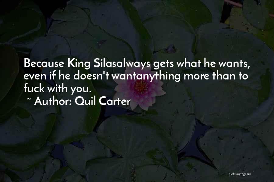 Quil Carter Quotes: Because King Silasalways Gets What He Wants, Even If He Doesn't Wantanything More Than To Fuck With You.