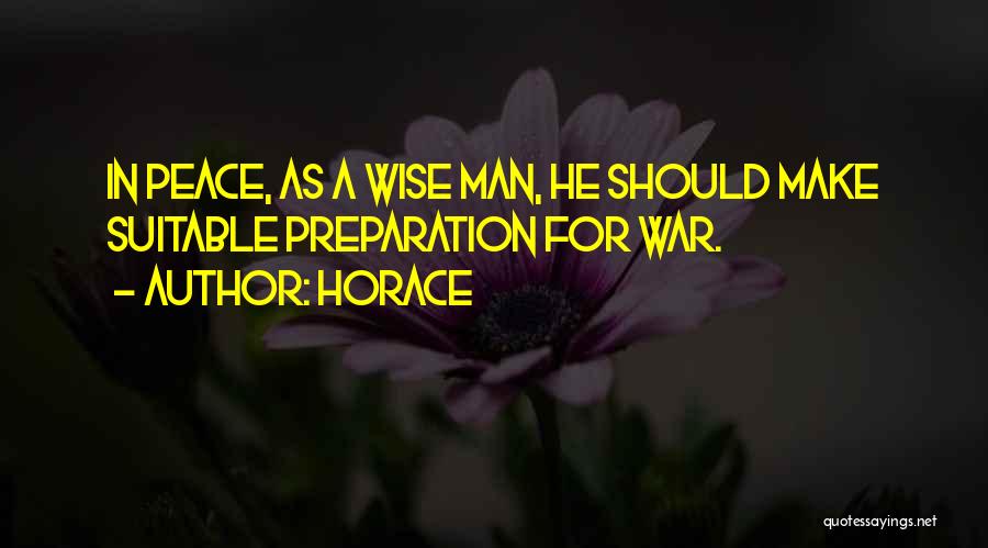 Horace Quotes: In Peace, As A Wise Man, He Should Make Suitable Preparation For War.