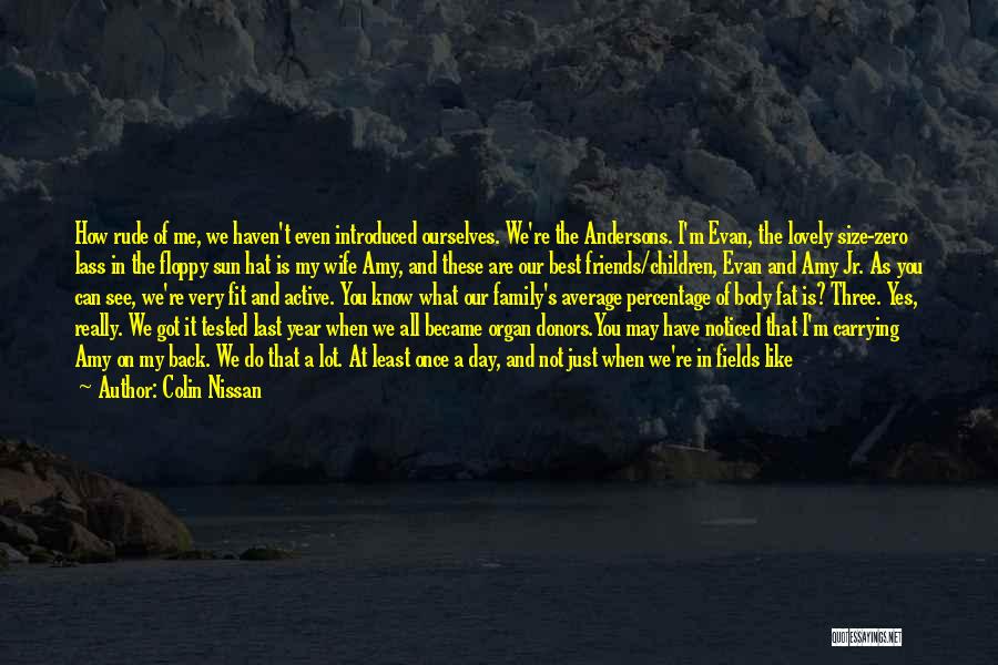 Colin Nissan Quotes: How Rude Of Me, We Haven't Even Introduced Ourselves. We're The Andersons. I'm Evan, The Lovely Size-zero Lass In The