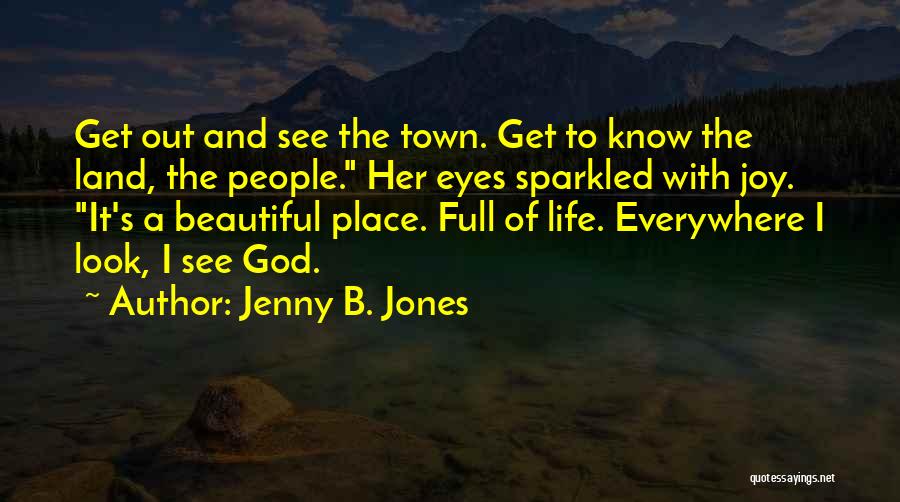 Jenny B. Jones Quotes: Get Out And See The Town. Get To Know The Land, The People. Her Eyes Sparkled With Joy. It's A