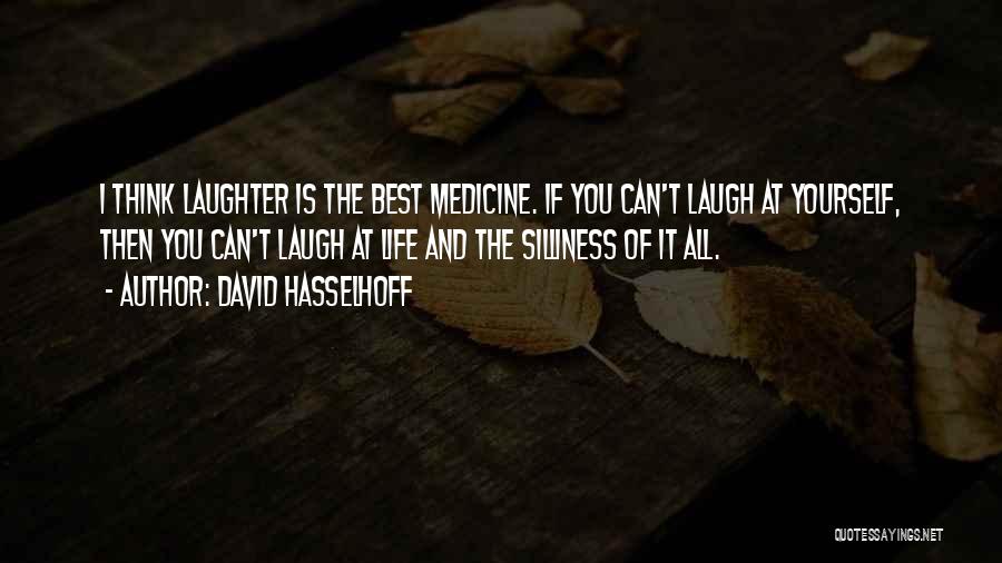 David Hasselhoff Quotes: I Think Laughter Is The Best Medicine. If You Can't Laugh At Yourself, Then You Can't Laugh At Life And