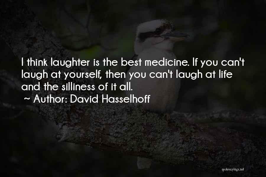 David Hasselhoff Quotes: I Think Laughter Is The Best Medicine. If You Can't Laugh At Yourself, Then You Can't Laugh At Life And