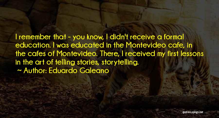 Eduardo Galeano Quotes: I Remember That - You Know, I Didn't Receive A Formal Education. I Was Educated In The Montevideo Cafe, In