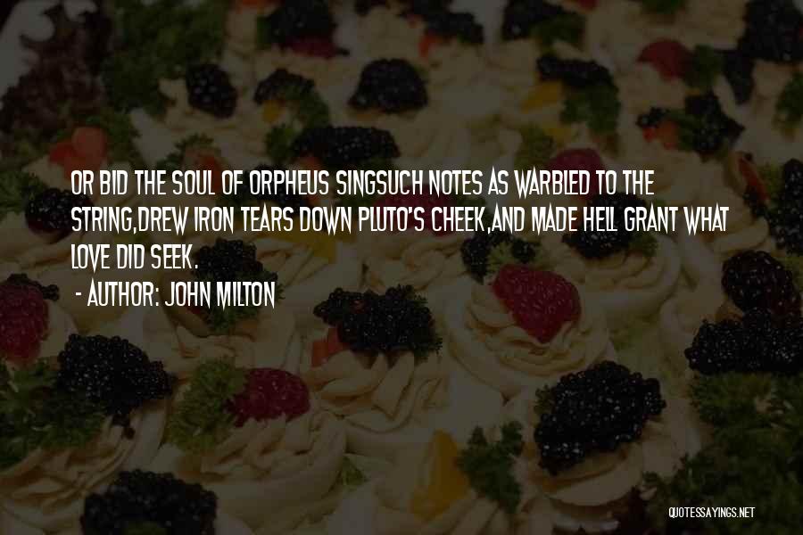 John Milton Quotes: Or Bid The Soul Of Orpheus Singsuch Notes As Warbled To The String,drew Iron Tears Down Pluto's Cheek,and Made Hell