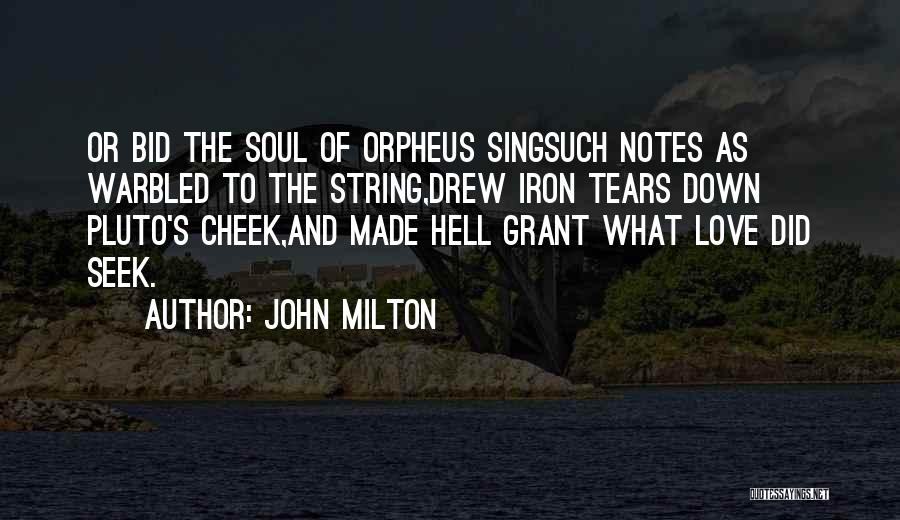 John Milton Quotes: Or Bid The Soul Of Orpheus Singsuch Notes As Warbled To The String,drew Iron Tears Down Pluto's Cheek,and Made Hell