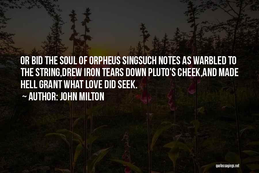 John Milton Quotes: Or Bid The Soul Of Orpheus Singsuch Notes As Warbled To The String,drew Iron Tears Down Pluto's Cheek,and Made Hell