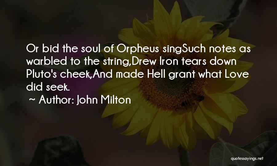 John Milton Quotes: Or Bid The Soul Of Orpheus Singsuch Notes As Warbled To The String,drew Iron Tears Down Pluto's Cheek,and Made Hell