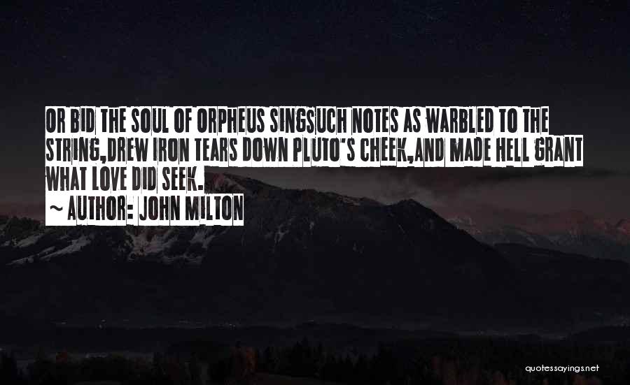 John Milton Quotes: Or Bid The Soul Of Orpheus Singsuch Notes As Warbled To The String,drew Iron Tears Down Pluto's Cheek,and Made Hell