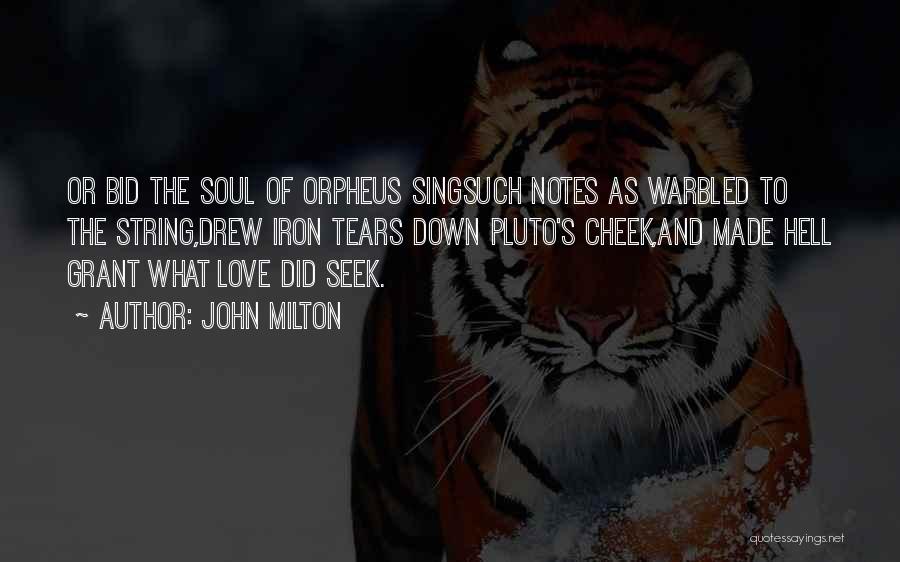 John Milton Quotes: Or Bid The Soul Of Orpheus Singsuch Notes As Warbled To The String,drew Iron Tears Down Pluto's Cheek,and Made Hell