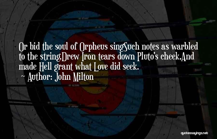 John Milton Quotes: Or Bid The Soul Of Orpheus Singsuch Notes As Warbled To The String,drew Iron Tears Down Pluto's Cheek,and Made Hell