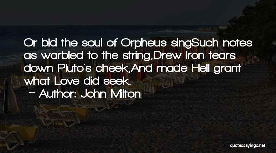 John Milton Quotes: Or Bid The Soul Of Orpheus Singsuch Notes As Warbled To The String,drew Iron Tears Down Pluto's Cheek,and Made Hell