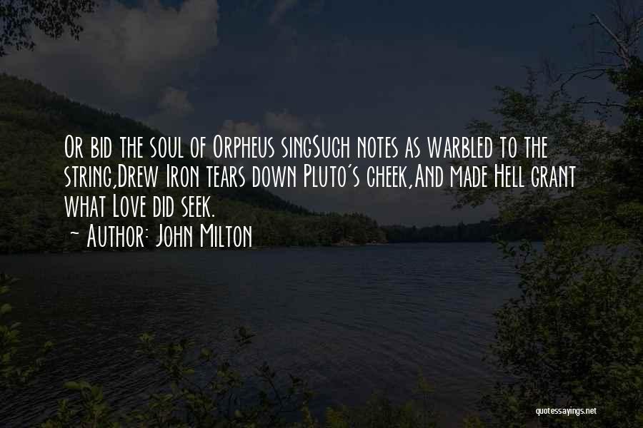 John Milton Quotes: Or Bid The Soul Of Orpheus Singsuch Notes As Warbled To The String,drew Iron Tears Down Pluto's Cheek,and Made Hell