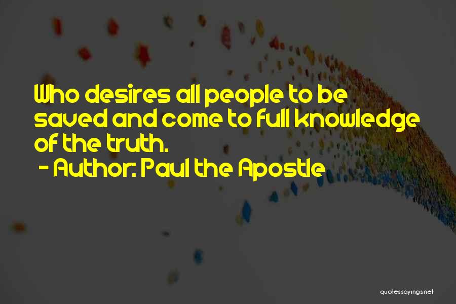 Paul The Apostle Quotes: Who Desires All People To Be Saved And Come To Full Knowledge Of The Truth.