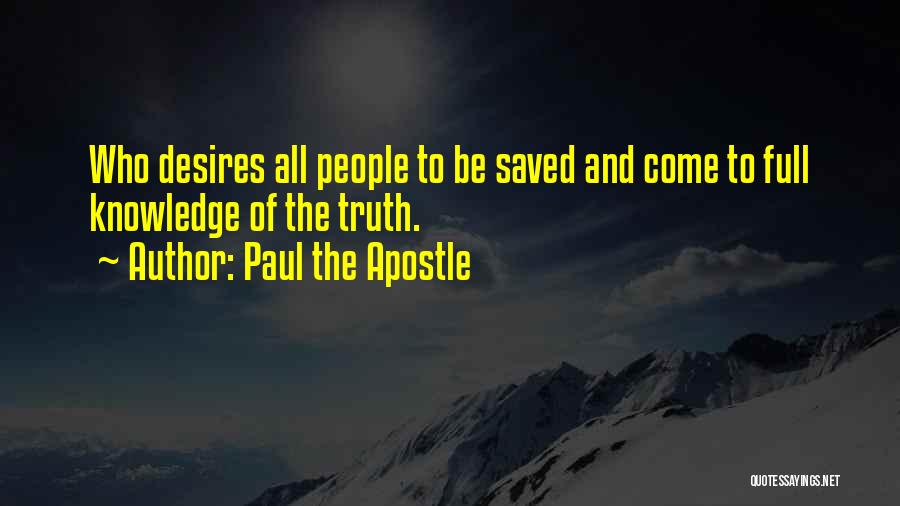 Paul The Apostle Quotes: Who Desires All People To Be Saved And Come To Full Knowledge Of The Truth.