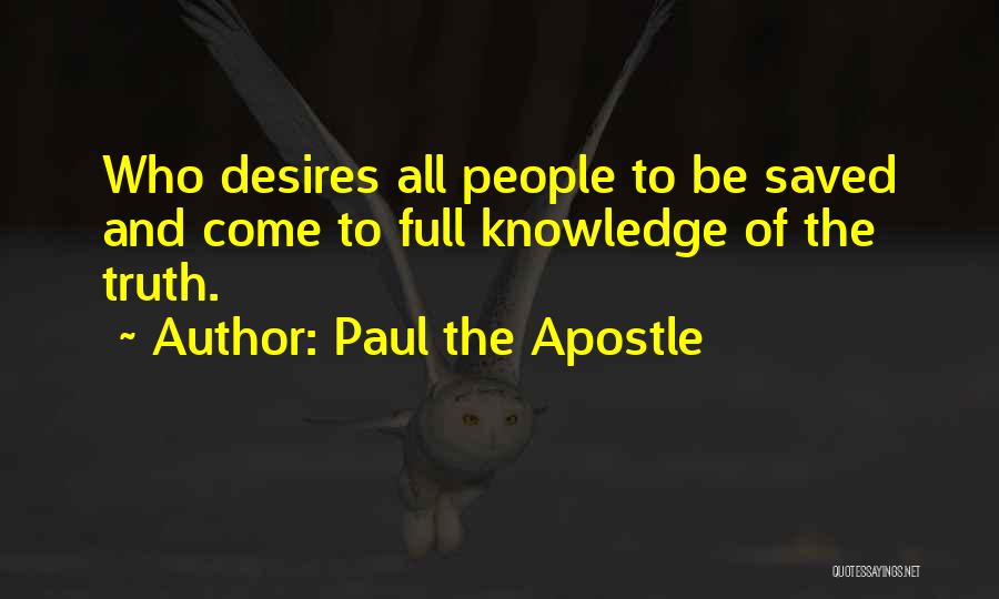 Paul The Apostle Quotes: Who Desires All People To Be Saved And Come To Full Knowledge Of The Truth.