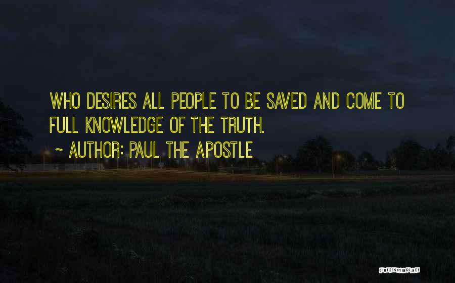 Paul The Apostle Quotes: Who Desires All People To Be Saved And Come To Full Knowledge Of The Truth.
