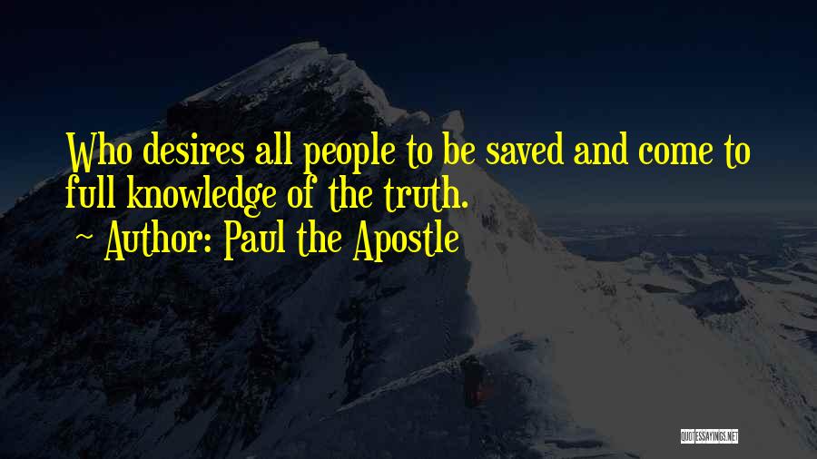 Paul The Apostle Quotes: Who Desires All People To Be Saved And Come To Full Knowledge Of The Truth.