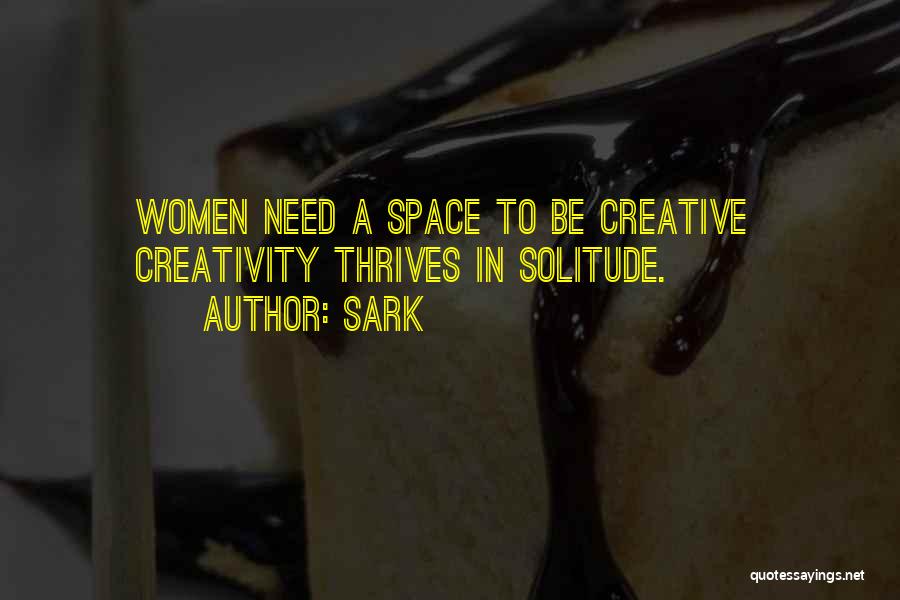 SARK Quotes: Women Need A Space To Be Creative Creativity Thrives In Solitude.