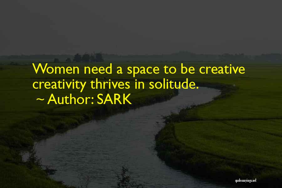 SARK Quotes: Women Need A Space To Be Creative Creativity Thrives In Solitude.