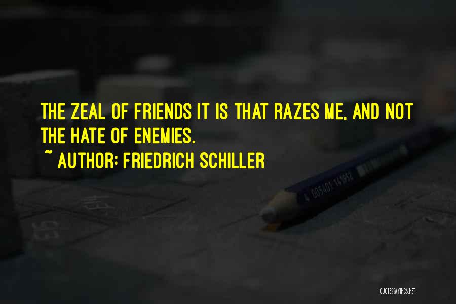Friedrich Schiller Quotes: The Zeal Of Friends It Is That Razes Me, And Not The Hate Of Enemies.