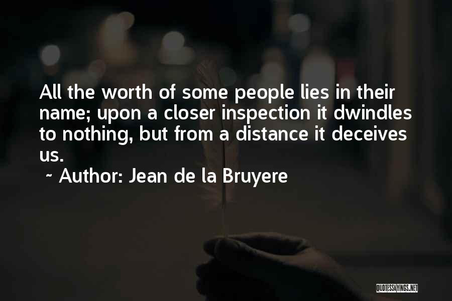 Jean De La Bruyere Quotes: All The Worth Of Some People Lies In Their Name; Upon A Closer Inspection It Dwindles To Nothing, But From