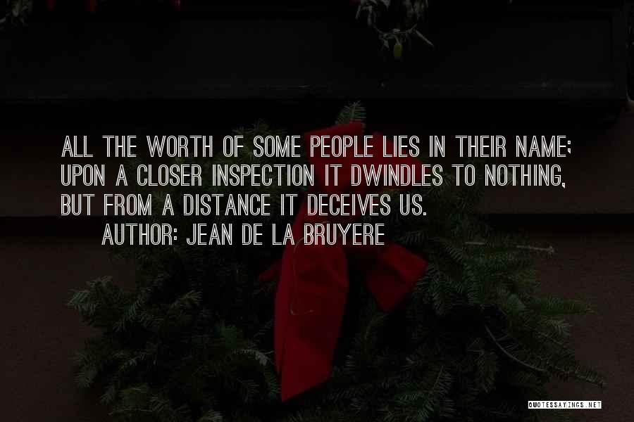 Jean De La Bruyere Quotes: All The Worth Of Some People Lies In Their Name; Upon A Closer Inspection It Dwindles To Nothing, But From