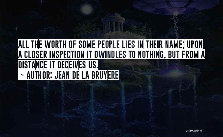 Jean De La Bruyere Quotes: All The Worth Of Some People Lies In Their Name; Upon A Closer Inspection It Dwindles To Nothing, But From