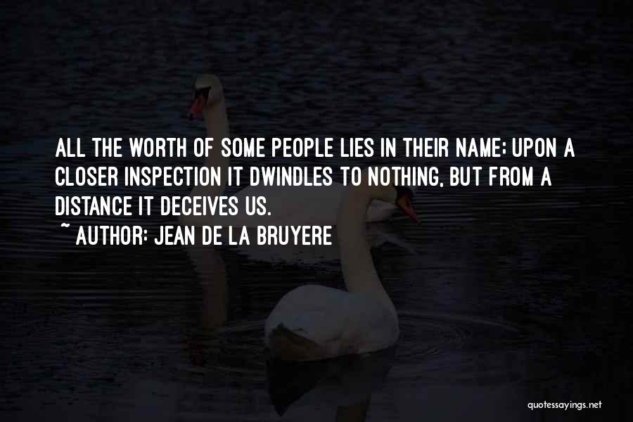 Jean De La Bruyere Quotes: All The Worth Of Some People Lies In Their Name; Upon A Closer Inspection It Dwindles To Nothing, But From
