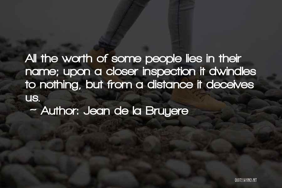 Jean De La Bruyere Quotes: All The Worth Of Some People Lies In Their Name; Upon A Closer Inspection It Dwindles To Nothing, But From