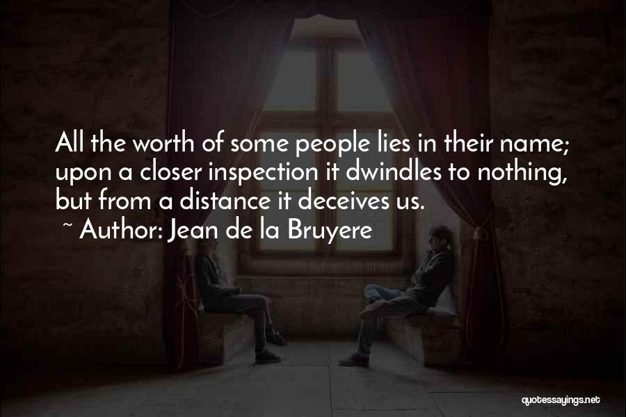 Jean De La Bruyere Quotes: All The Worth Of Some People Lies In Their Name; Upon A Closer Inspection It Dwindles To Nothing, But From