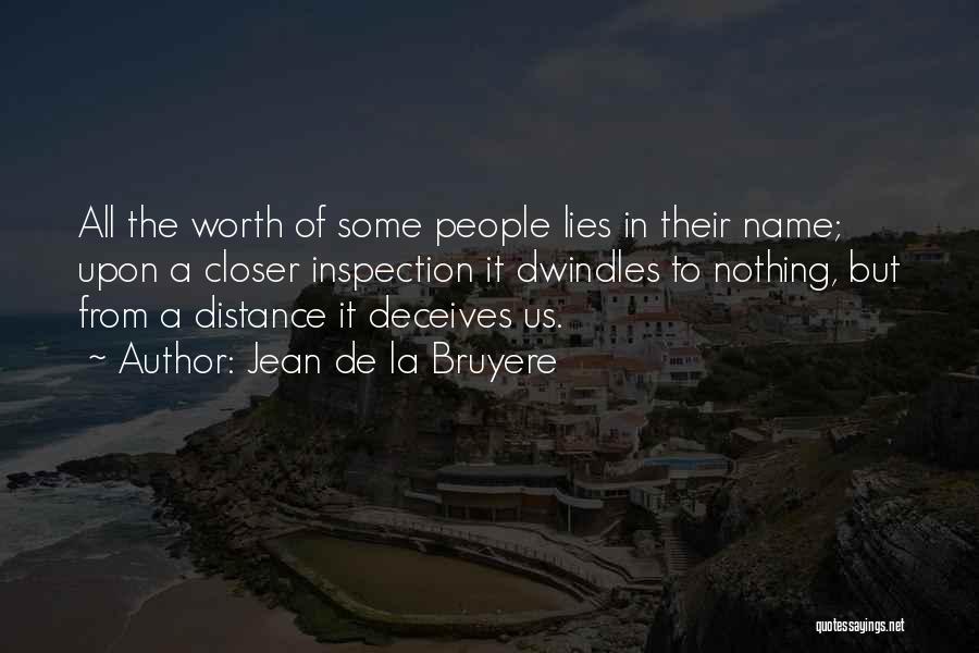 Jean De La Bruyere Quotes: All The Worth Of Some People Lies In Their Name; Upon A Closer Inspection It Dwindles To Nothing, But From